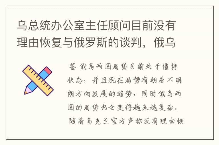 乌总统办公室主任顾问目前没有理由恢复与俄罗斯的谈判,俄乌两国局势如何?