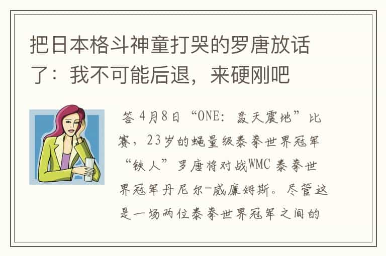 把日本格斗神童打哭的罗唐放话了:我不可能后退,来硬刚吧