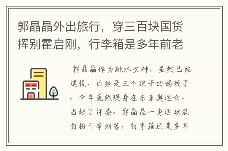 郭晶晶外出旅行,穿三百块国货挥别霍启刚,行李箱是多年前老款,你怎么看?