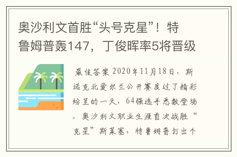 奥沙利文首胜“头号克星”!特鲁姆普轰147,丁俊晖率5将晋级