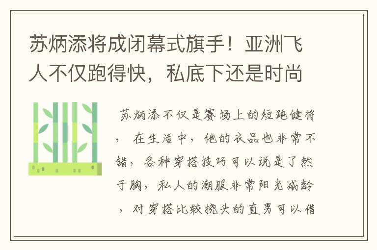 苏炳添将成闭幕式旗手！亚洲飞人不仅跑得快，私底下还是时尚潮男