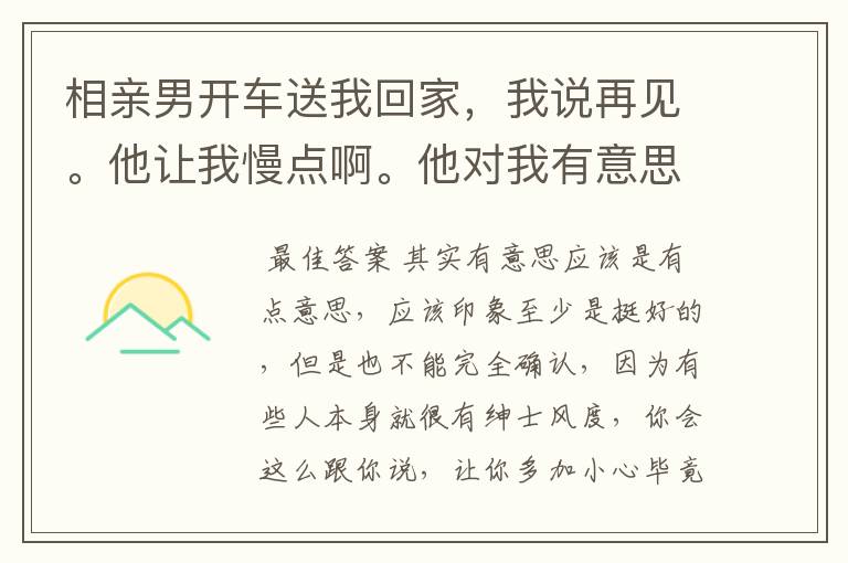 相亲男开车送我回家,我说再见。他让我慢点啊。他对我有意思么?