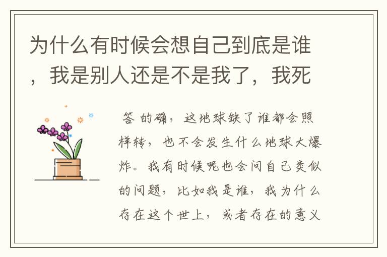 为什么有时候会想自己到底是谁,我是别人还是不是我了,我死了会怎么样,地球还不是照样生存。