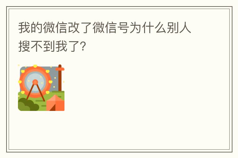 我的微信改了微信号为什么别人搜不到我了?