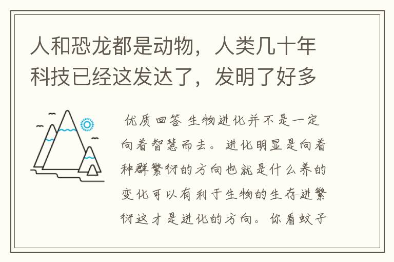 人和恐龙都是动物,人类几十年科技已经这发达了,发明了好多东西,恐龙在地球上生活了几亿年,难道它们没