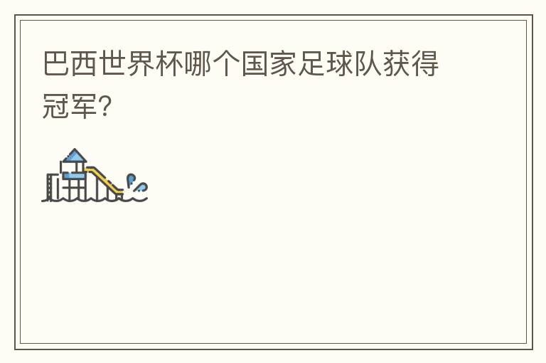 巴西世界杯哪个国家足球队获得冠军?