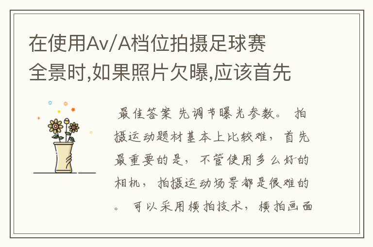 在使用Av/A档位拍摄足球赛全景时,如果照片欠曝,应该首先调节那个参数?