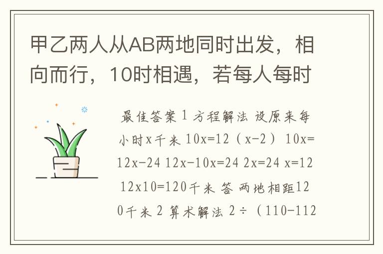 甲乙两人从AB两地同时出发,相向而行,10时相遇,若每人每时少行2千米,12时相遇,AB两地相距多