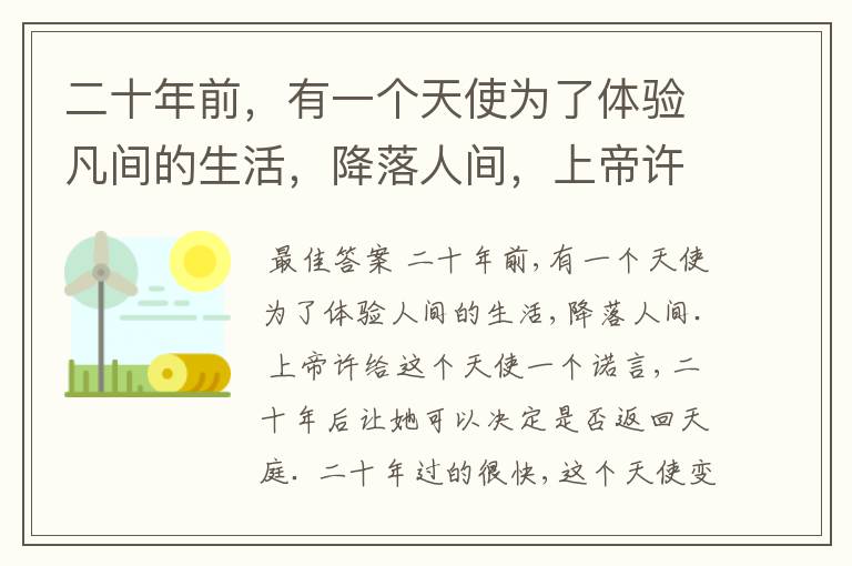 二十年前,有一个天使为了体验凡间的生活,降落人间,上帝许下心愿,二十年后她可以决定是否重返人间,二