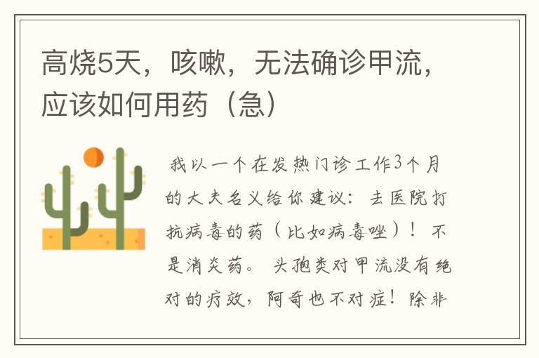 高烧5天,咳嗽,无法确诊甲流,应该如何用药(急)