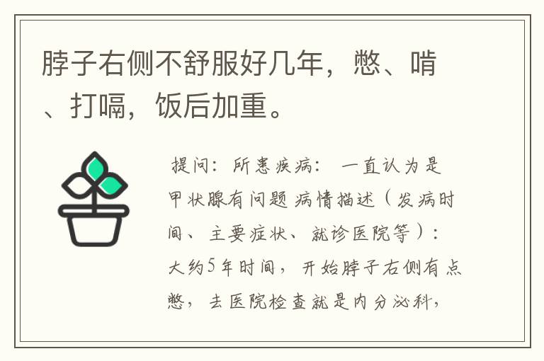 脖子右侧不舒服好几年,憋、啃、打嗝,饭后加重。