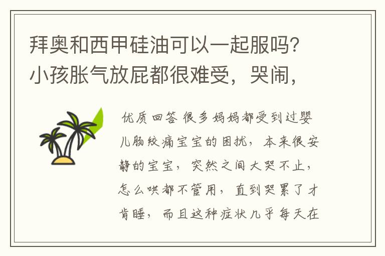 拜奥和西甲硅油可以一起服吗?小孩胀气放屁都很难受,哭闹,早上给拜奥,下午给了西甲硅油,可以这样吗