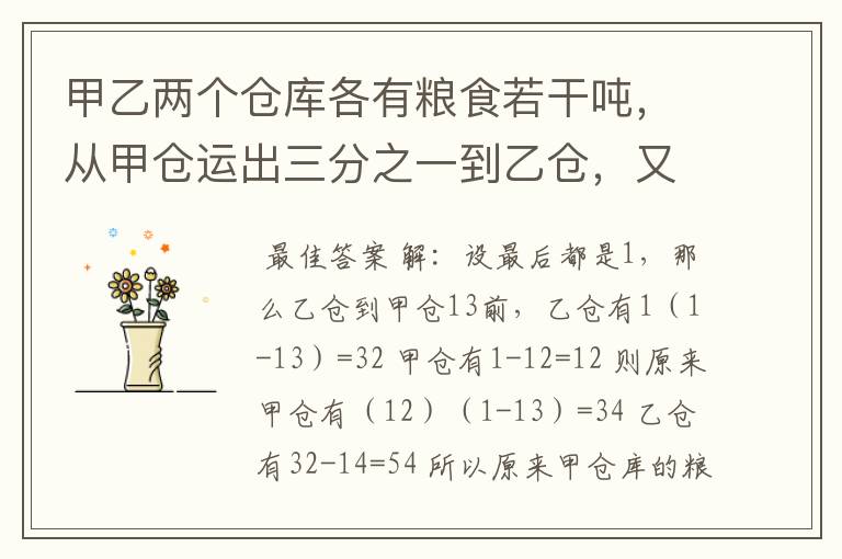 甲乙两个仓库各有粮食若干吨,从甲仓运出三分之一到乙仓,又从乙仓运出三分之一到甲仓,原来甲仓是乙仓·