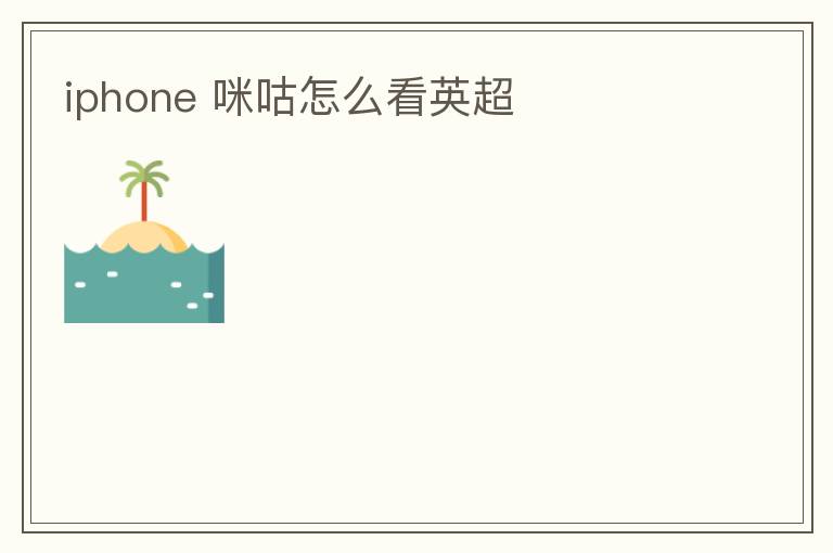 iphone 咪咕怎么看英超