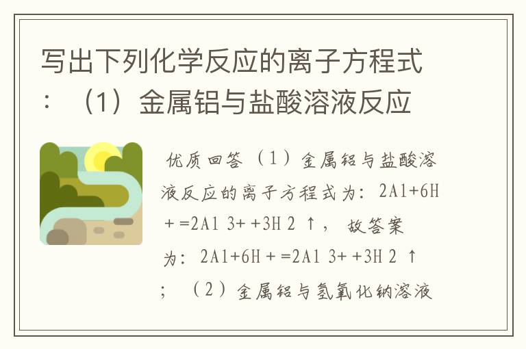 写出下列化学反应的离子方程式：（1）金属铝与盐酸溶液反应   2Al+6HCl═2AlCl3+3H2↑（2）金属铝