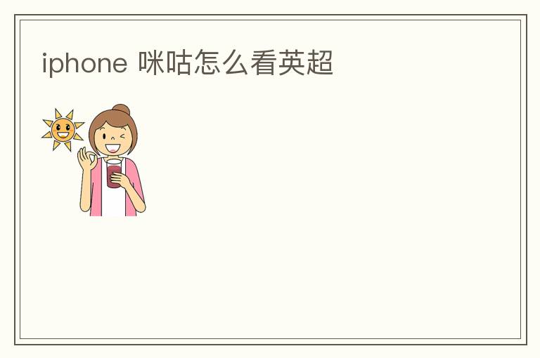 iphone 咪咕怎么看英超