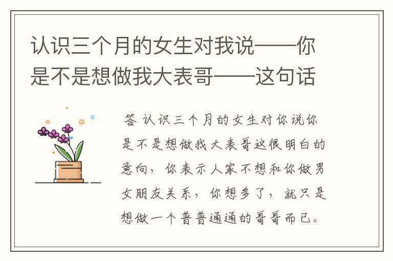 认识三个月的女生对我说——你是不是想做我大表哥——这句话什么意思啊