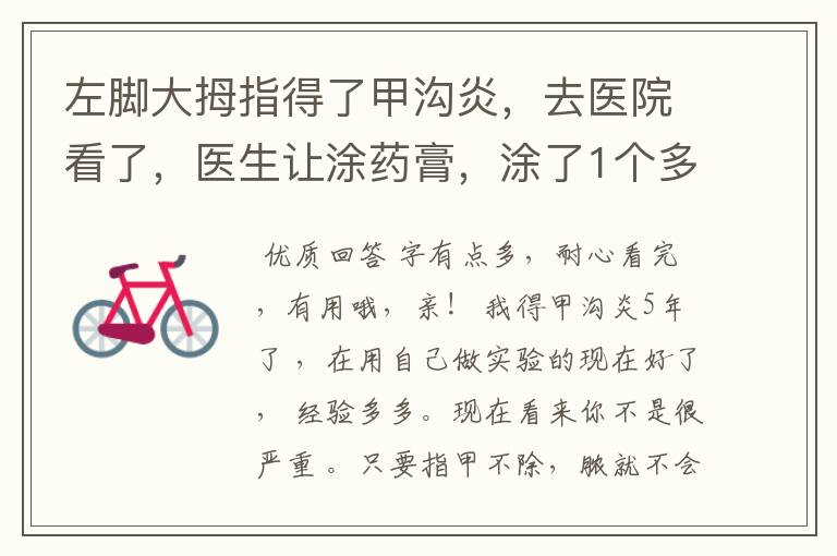 左脚大拇指得了甲沟炎,去医院看了,医生让涂药膏,涂了1个多礼拜了都没见好,应该是指甲嵌到肉里去了,