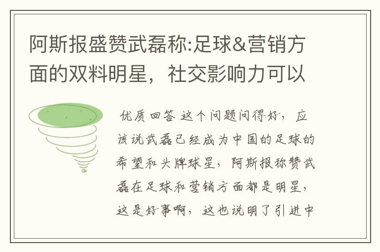 阿斯报盛赞武磊称:足球&营销方面的双料明星,社交影响力可以比肩卡卡与C罗,你怎么看?