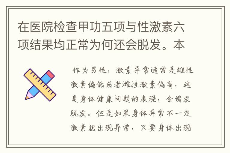 在医院检查甲功五项与性激素六项结果均正常为何还会脱发。本人男?