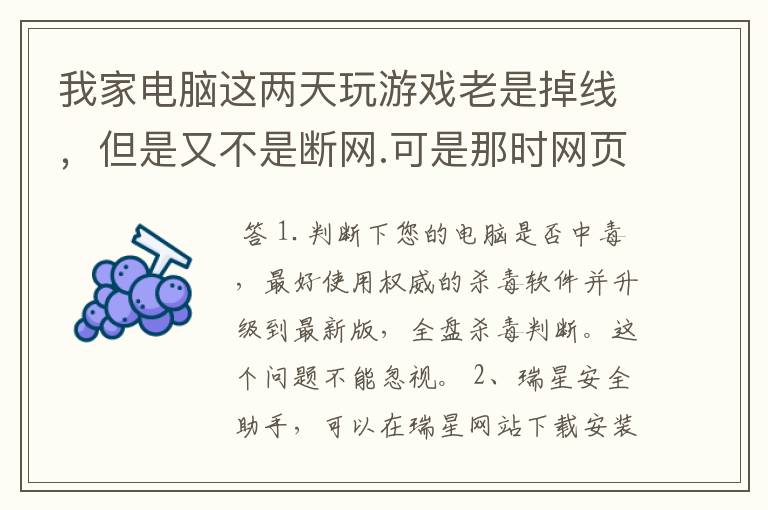 我家电脑这两天玩游戏老是掉线,但是又不是断网.可是那时网页也打不开.但是QQ不掉.又没中病毒