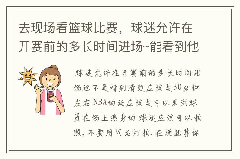 去现场看篮球比赛,球迷允许在开赛前的多长时间进场~能看到他们的热身吗?可以拍照吗?