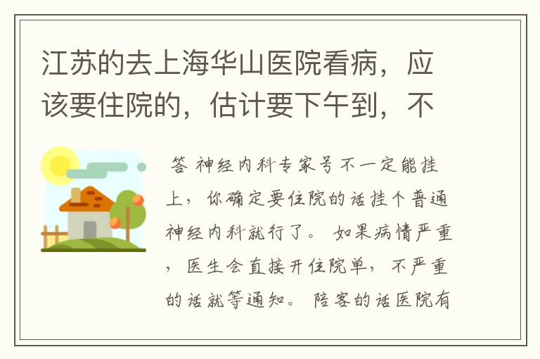 江苏的去上海华山医院看病,应该要住院的,估计要下午到,不知能否挂上神经内科专家号,等床位怎么办?陪