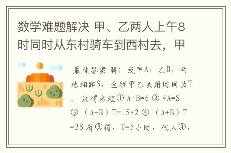 数学难题解决 甲、乙两人上午8时同时从东村骑车到西村去,甲每小时比乙快6千米,中午12时甲到达西村后立即