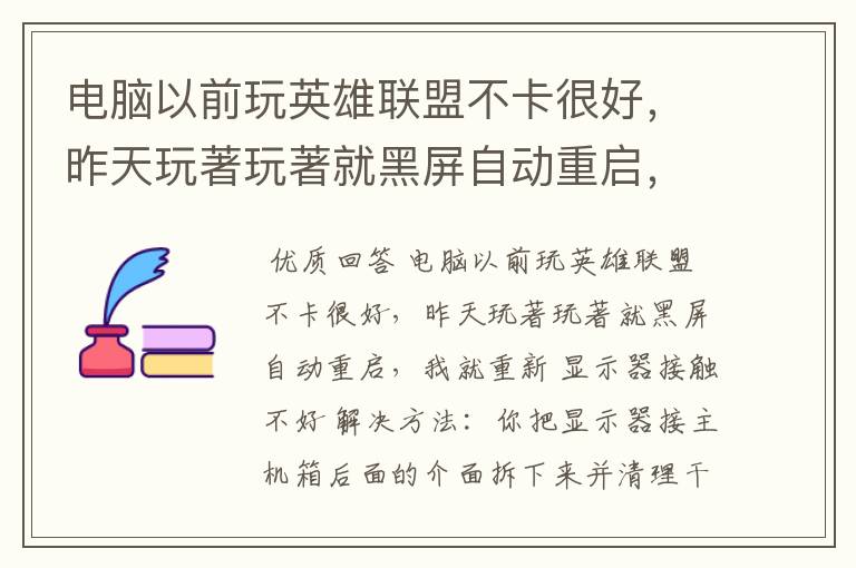 电脑以前玩英雄联盟不卡很好,昨天玩著玩著就黑屏自动重启,我就重新