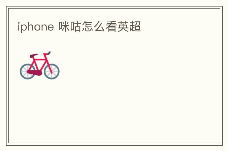 iphone 咪咕怎么看英超