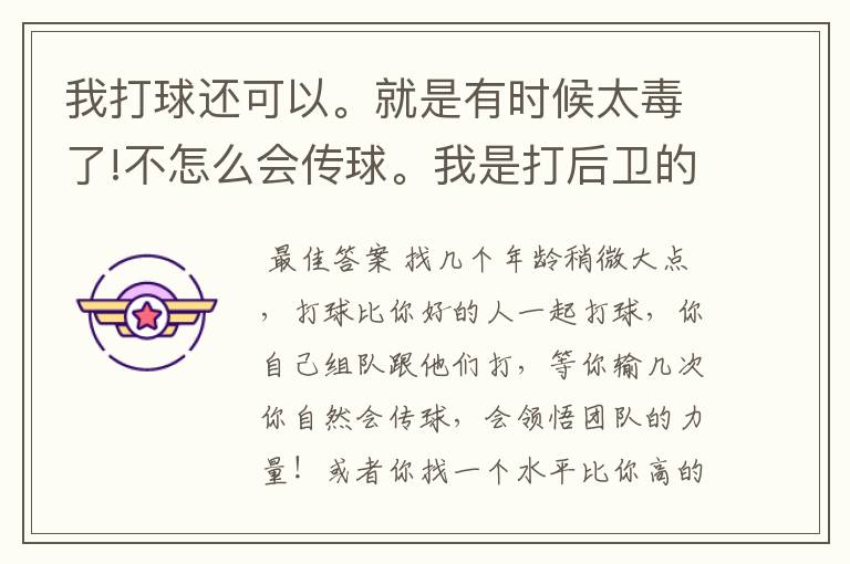 我打球还可以。就是有时候太毒了!不怎么会传球。我是打后卫的。要怎么才能提高我的组织能力!