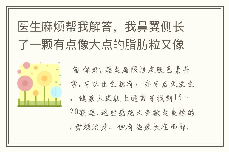 医生麻烦帮我解答,我鼻翼侧长了一颗有点像大点的脂肪粒又像肉色痣的肉粒,上面不有一小点黑,这是痣吗?
