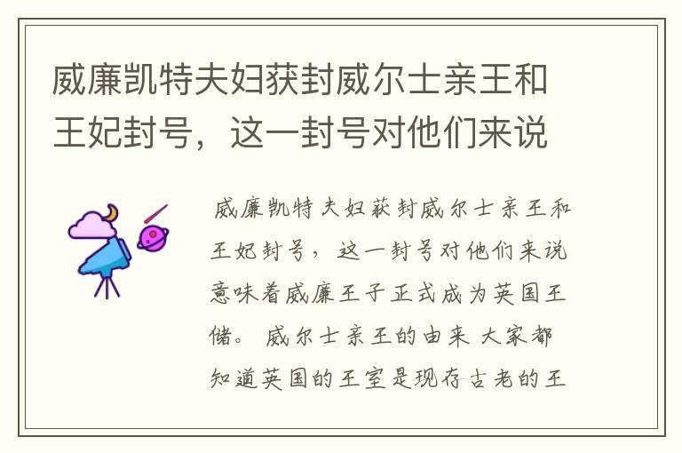 威廉凯特夫妇获封威尔士亲王和王妃封号,这一封号对他们来说意味着什么?