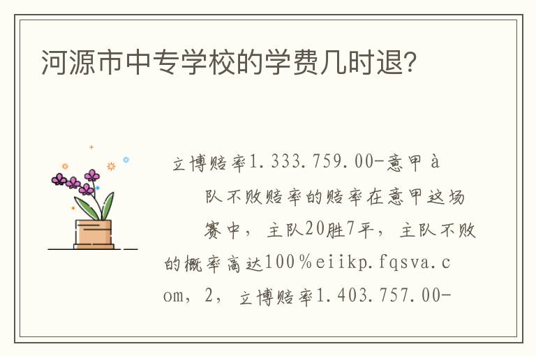 河源市中专学校的学费几时退？
