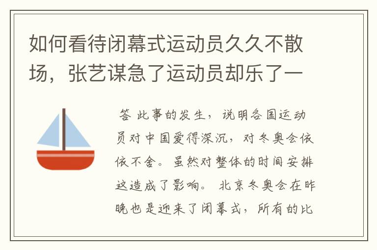 如何看待闭幕式运动员久久不散场,张艺谋急了运动员却乐了一事?