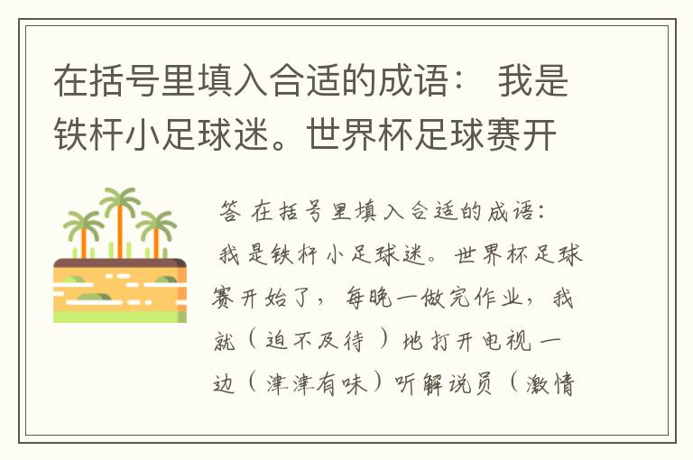 在括号里填入合适的成语: 我是铁杆小足球迷。世界杯足球赛开始了,每晚一做完作业,我就( )地打开电视,
