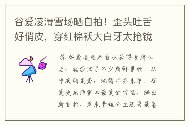 谷爱凌滑雪场晒自拍!歪头吐舌好俏皮,穿红棉袄大白牙太抢镜,状态如何?