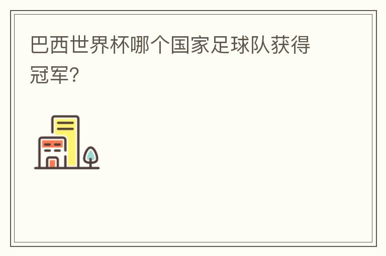 巴西世界杯哪个国家足球队获得冠军?