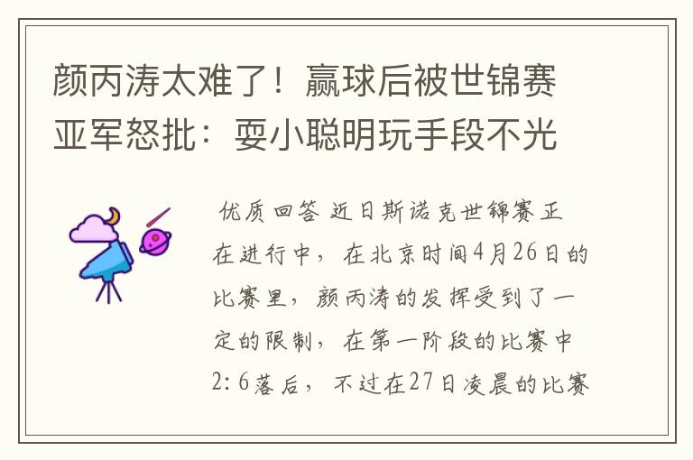 颜丙涛太难了!赢球后被世锦赛亚军怒批:耍小聪明玩手段不光彩