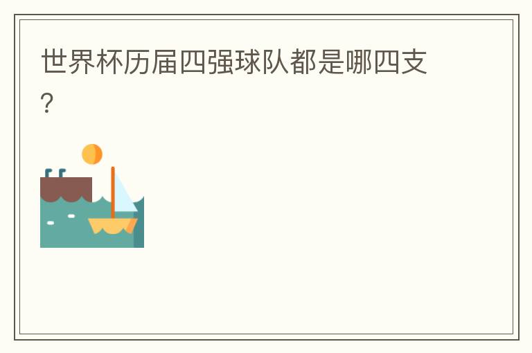 世界杯历届四强球队都是哪四支?