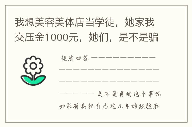 我想美容美体店当学徒,她家我交压金1000元,她们,是不是骗子啊,美容美体店,是不是都是骗子啊