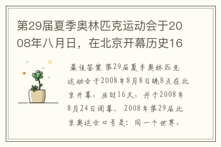 第29届夏季奥林匹克运动会于2008年八月日,在北京开幕历史16天于几月几日日胜利闭幕!