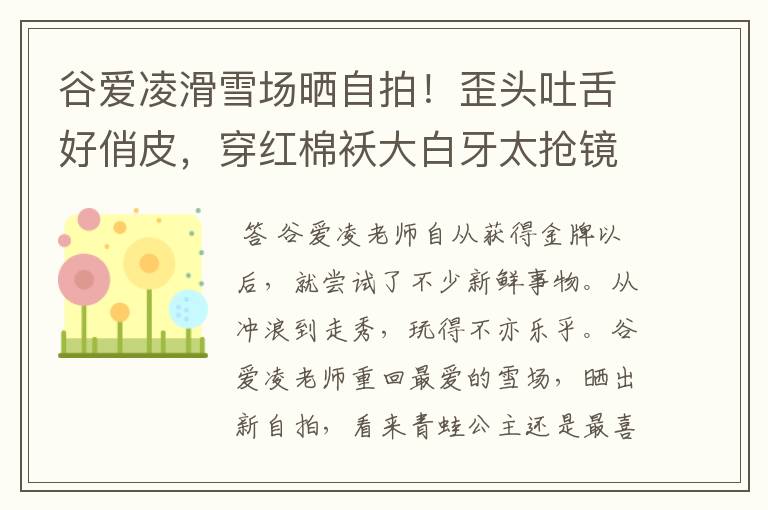 谷爱凌滑雪场晒自拍!歪头吐舌好俏皮,穿红棉袄大白牙太抢镜,状态如何?