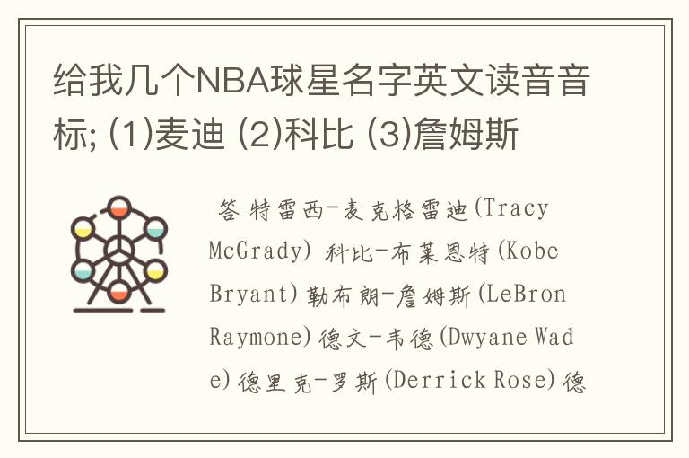 给我几个NBA球星名字英文读音音标; (1)麦迪 (2)科比 (3)詹姆斯 (4)韦德 (5)罗斯 (6)霍华德 (7)乔丹 (8).