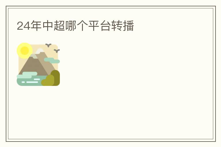 24年中超哪个平台转播