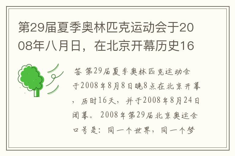 第29届夏季奥林匹克运动会于2008年八月日,在北京开幕历史16天于几月几日日胜利闭幕!