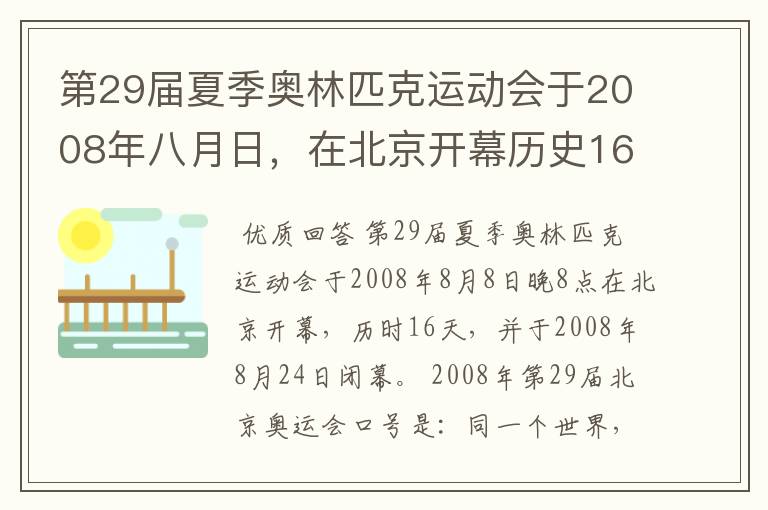 第29届夏季奥林匹克运动会于2008年八月日,在北京开幕历史16天于几月几日日胜利闭幕!