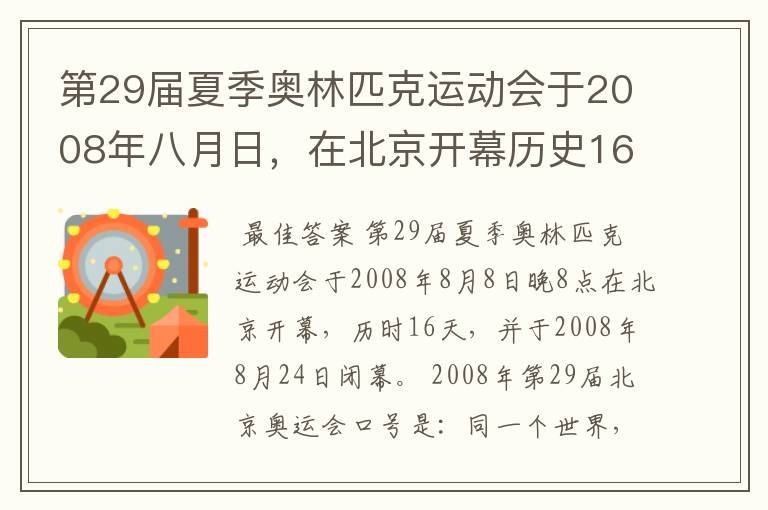 第29届夏季奥林匹克运动会于2008年八月日,在北京开幕历史16天于几月几日日胜利闭幕!
