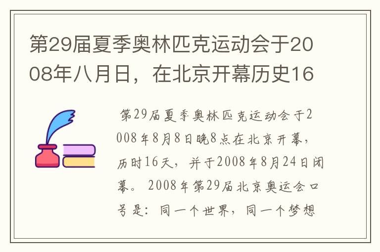 第29届夏季奥林匹克运动会于2008年八月日,在北京开幕历史16天于几月几日日胜利闭幕!