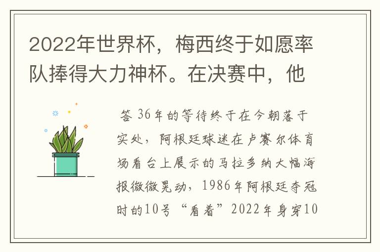 2022年世界杯,梅西终于如愿率队捧得大力神杯。在决赛中,他一人独得两球,成为世界杯历史上第一位也是